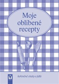 Moje oblíbené recepty (kořeněné citáty o jídle) -  kol.
