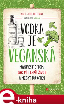 Levně Vodka je veganská. Manifest o tom, jak mít lepší život a nebýt kr*tén - Phil Letten, Matt Letten