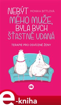 Levně Nebýt mého muže, byla bych šťastně vdaná. Terapie pro osvícené ženy - Monika Bittlová