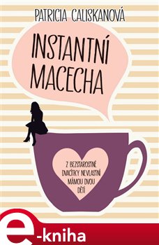 Levně Instantní macecha. Z bezstarostné dvacítky nevlastní mámou dvou dětí - Patricia Caliskan