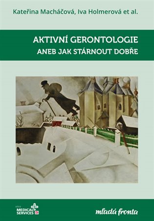 Aktivní gerontologie aneb Jak stárnout dobře - Iva Holmerová, kol., Kateřina Macháčová