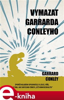 Levně Vymazat Garrarda Conleyho. Zpověď mladého spisovatele o lásce, víře, a o tom, ajk současná církev "léčí homosexualitu" - Garrard Conley