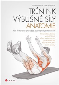 Trénink výbušné síly - anatomie: Váš ilustrovaný průvodce plyometrickým tréninkem - Derek Hansen, Steve Kenelly