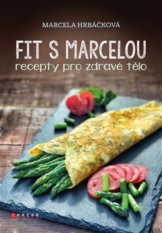 Fit s Marcelou: Recepty pro zdravé tělo - Marcela Hrbáčková