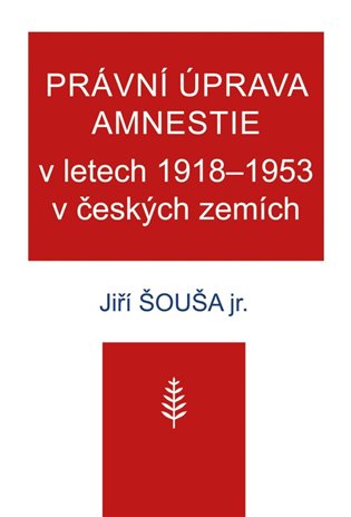 Právní úprava amnestie v letech 1918–1953 v českých zemích - Jiří Šouša ml.