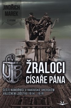 Levně Žraloci císaře pána. Čeští námořníci v rakousko-uherském válečném loďstvu 1914-1918 - Jindřich Marek