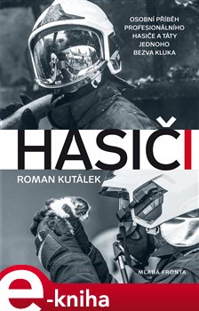 Levně Hasiči. Osobní příběh profesionálního hasiče a táty jednoho bezva kluka - Roman Kutálek