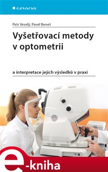 Levně Vyšetřovací metody v optometrii. a interpretace jejich výsledků v praxi - Petr Veselý, Pavel Beneš e-kniha