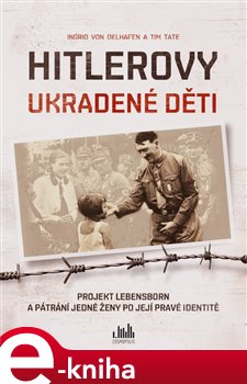 Levně Hitlerovy ukradené děti. Projekt Lebensborn a pátrání jedné ženy po její pravé identitě - Ingrid von Oelhafen, Tim Tate