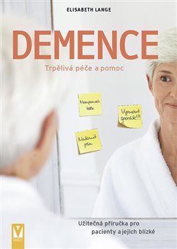 Levně Demence - Trpělivá péče a pomoc. Demence – užitečná příručka pro pacienty a jejich blízké - Elisabeth Lange