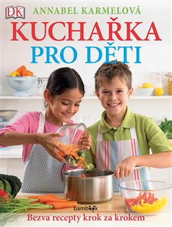 Levně Kuchařka pro děti - Bezva recepty krok za krokem. Už umím vařit jako maminka! - Annabel Karmelová