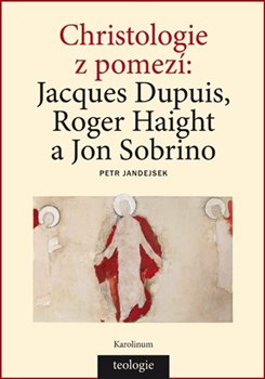 Christologie z pomezí. Jacques Dupuis, Roger Haight a Jon Sobrino koupíte na Kosmas.cz
