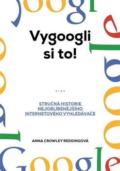 Levně Vygoogli si to!. Stručná historie nejoblíbenějšího internetového vyhledávače - Anna Crowley Reddingová