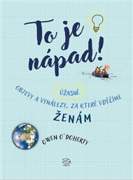 To je nápad!: Úžasné objevy a vynálezy, za které vděčíme ženám - Owen O´Doherty