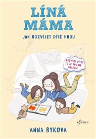 Líná máma - Jak rozvíjet dítě hrou - Anna Bykovová