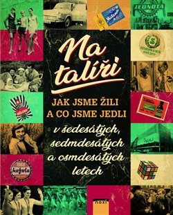 Levně Na talíři - Jak jsme žili a co jsme jedli v šedesátých, sedmdesátých a osmdesátých letech - Marie Formáčková