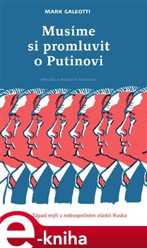 Levně Musíme si promluvit o Putinovi. Jak se Západ mýlí v nebezpečném vládci Ruska - Mark Galeotti