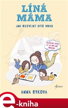 Levně Líná máma - Jak rozvíjet dítě hrou - Anna Bykovová