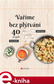 Levně Vaříme bez plýtvání. 40 receptů. Chutně a úsporně do posledního drobečku - Judith Clavel