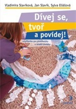 Levně Dívej se, tvoř a povídej!. Artefiletika pro předškoláky a mladší školáky - Vladimíra Slavíková, Sylva Eliášová, Jan Slavík