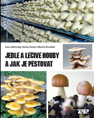 Jedlé a léčivé houby a jak je pěstovat - Ivan Jablonský, Václav Šašek, Martin Koudela