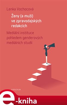 Levně Ženy (a muži) ve zpravodajských redakcích. Mediální instituce pohledem genderových mediálních studií - Lenka Vochocová