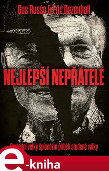 Levně Nejlepší nepřátelé. Poslední velký špionážní příběh studené války - Eric Dezenhall, Gus Russo