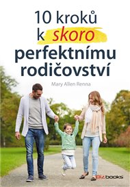 10 kroků k (skoro) perfektnímu rodičovství: Připravte své děti na život jaký je - Mary Ellen Renna