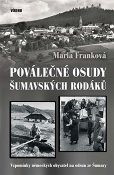 Levně Poválečné osudy šumavských rodáků. Vzpomínky německých obyvatel na odsud ze Šumavy - Marie Franková