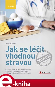 Levně Jak se léčit vhodnou stravou. Co jíst či nejíst při konkrétních nemocech - Jörg Zittlau