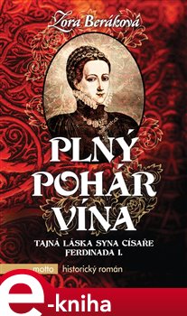 Levně Plný pohár vína. Tajná láska syna cisaře Ferdinanda I. - Zora Beráková