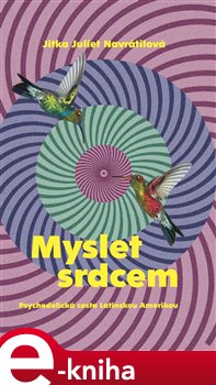 Levně Myslet srdcem. Psychedelická cesta Latinskou Amerikou - Jitka Juliet Navrátilová