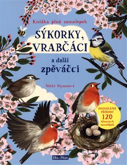 Levně Sýkorky, vrabčáci a další zpěváčci - Knížka plná samolepek - Nikki Dysonová