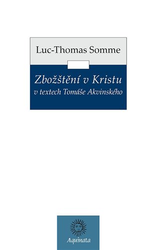 Zbožštění v Kristu v textech Tomáše Akvinského - Jean-Luc Somme
