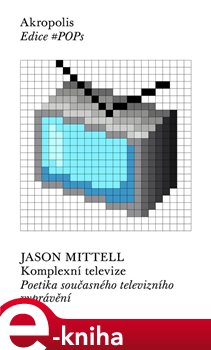 Komplexní televize. Poetika současného televizního vyprávění - Jason Mittel