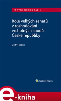 Levně Role velkých senátů v rozhodování vrcholných soudů České republiky - Ondřej Kadlec