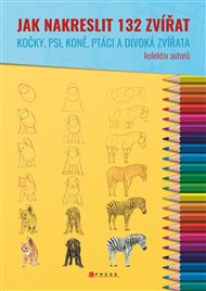 Jak nakreslit 132 zvířat: Kočky, psi, koně, ptáci a divoká zvířata -  kolektiv