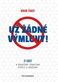 Už žádné výmluvy!: 21 cest k dosažení trvalého štěstí a úspěchu - Brian Tracy
