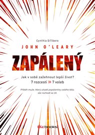 Zapálený: Jak v sobě zažehnout lepší život? 7 rozcestí - 7 voleb. - Cynthia DiTibero, John O' Leary