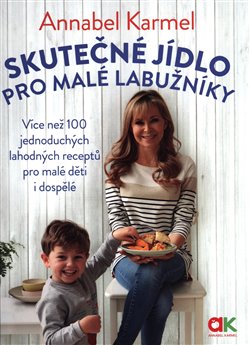 Levně Skutečné jídlo pro malé labužníky. Více než 100 jednoduchých lahodných receptů pro malé děti i dospělé - Annabel Karmel