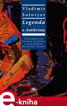 Levně Legenda o Antikristu. S předmluvou Tomáše Špidlíka a komentářem Micheliny Tenace - Vladimír Solovjov e-kniha