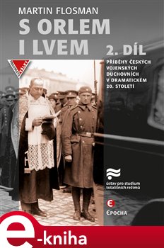 Levně S orlem i lvem 2.. Příběhy českých vojenských duchovních v dramatickém dvacátém století - Martin Flosman