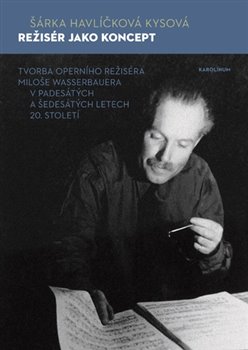 Režisér jako koncept - Tvorba operního režiséra Miloše Wasserbauera v padesátých a šedesátých letech 20. století