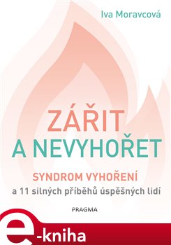 Levně Zářit a nevyhořet. Syndrom vyhoření a 11 silných příběhů úspěšných lidí - Iva Moravcová