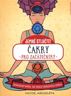 Levně Čakry pro začátečníky. Jednoduchý návod, jak si posílit energetická centra - Victor Archuleta