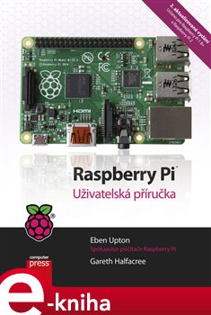 Levně Raspberry Pi. Uživatelská příručka, 2. aktualizované vydání - Eben Upton, Gareth Halfacree