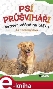 Levně Psí průšviháři – Retrívr věčně na útěku - Tui T. Sutherland