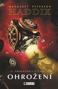 Trosečníci v čase 3 – Ohrožení - Margaret Peterson Haddix