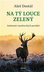 Na tý louce zelený: Sedmnáct mysliveckých povídek - Aleš Dostál