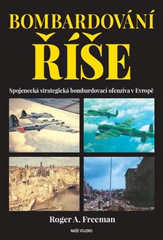 Bombardování říše - Spojenecká strategická bombardovací ofenzíva v Evropě koupíte na Kosmas.cz